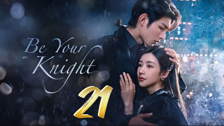 Be Your Knight - Episode 21 [2024] [Chinese]