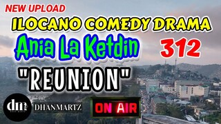 ILOCANO COMEDY DRAMA | REUNION | ANIA LA KETDIN 312 | NEW UPLOAD