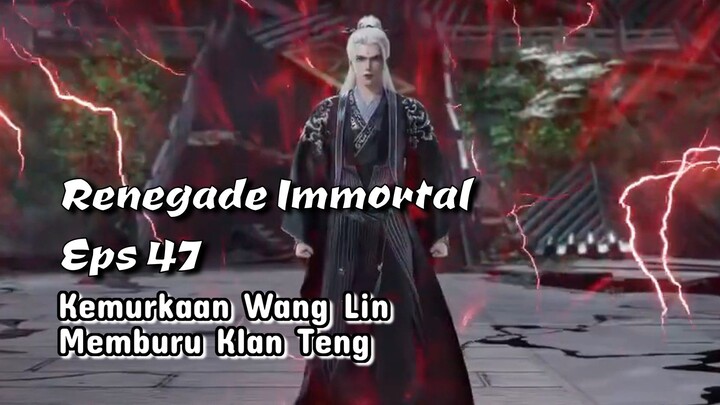 Renegade Immortal eps 47 Kemurkaan Wang Lin memburu Klan Teng