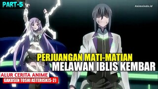 BERJUANG MATI-MATIAN MELAWAN 2 IBLIS KEMBAR || gakusen toshi asterisk , part-5