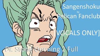 Dr. Stone OP 2 - [VOCALS ONLY] - Sangenshoku - PELICAN FANCLUB - Acapella