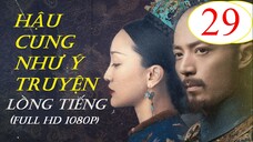 [FULL HD] Hậu Cung Như Ý Truyện - Tập 29 | Lồng Tiếng