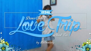 AKB48 - " Love Trip " short ver. dance cover by Mellmelody♡