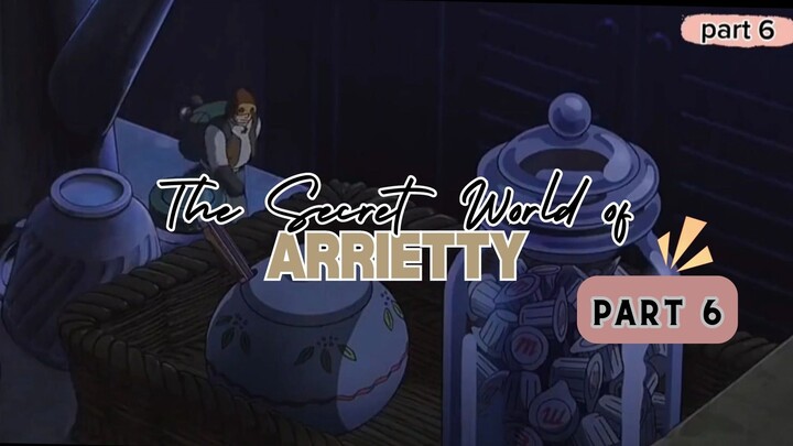 The Secret World of ARRIETTY [PART 6]