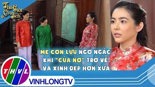 Mẹ con Lựu ngơ ngác khi “của nợ” trở về và xinh đẹp hơn xưa