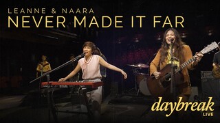 Leanne & Naara - Daybreak Live - Never Made It Far