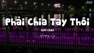 Phải Chia Tay Thôi ( Lofi Ver. ) - Hương Ly ... giờ thì anh ơi ta đã mất nhau rồi