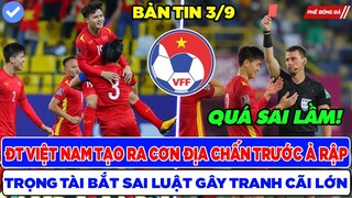 BẢN TIN BÓNG ĐÁ VIỆT NAM 3/9: TUYỂN VIỆT NAM TẠO ĐỊA CHẤN, TRỌNG TÀI RÚT THẺ ĐỎ GÂY TRANH CÃI