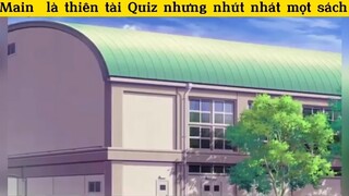 Main là thiên tài Quiz nhưng nhút nhát mọt sách