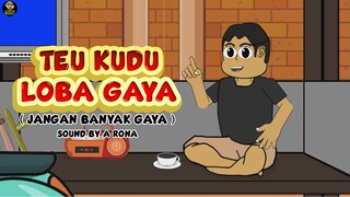 TEU KUDU LOBA GAYA ( JANGAN BANYAK GAYA )