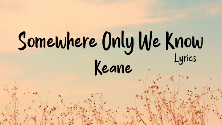 Somewhere Only We Know Lyrics- Keane