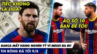 BẢN TIN TỐI 09/08: MESSI đi Barcelona mất hàng NGHÌN TỶ mỗi năm, Aguero được ủng hộ mặc áo số 10!