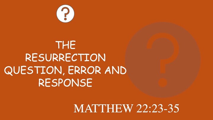 The Resurrection Question, Error, and Response Matthew 22: