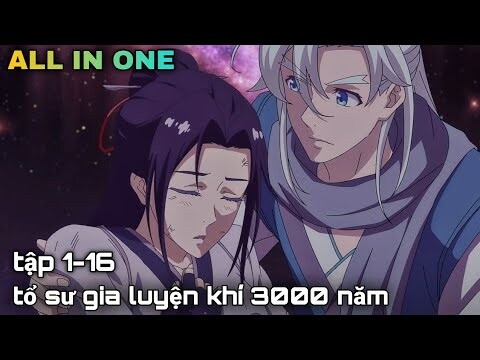 ALL IN ONE | Sư tổ luyện khí 3000 năm đấm nguyên anh như con || Full 1-16 | kira_review all