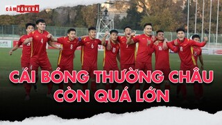 U23 VIỆT NAM NHẠT NHÒA | KHI CÁI BÓNG THƯỜNG CHÂU CÒN QUÁ LỚN