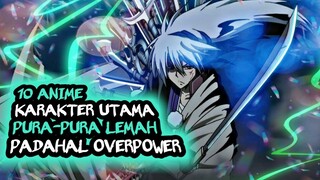 TIDAK INGIN SOMBONG!!  10 Anime Karakter utama pura - pura lemah padahal overpower