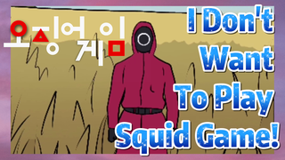 I Don't Want To Play Squid Game!