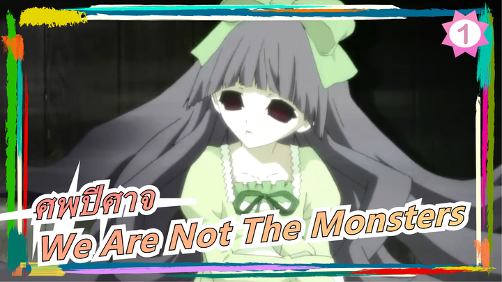 [ศพปีศาจ/AMV]We Are Not The Monsters_1