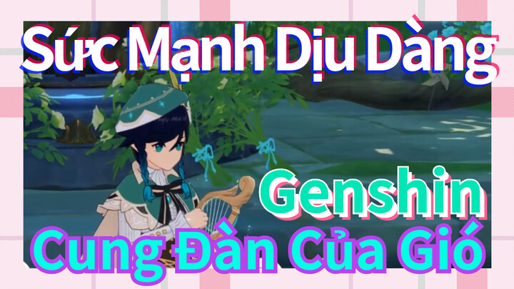 [Genshin, Cung Đàn Của Gió] Sức Mạnh Dịu Dàng