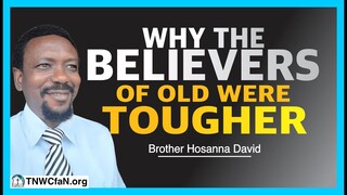 Why The Believers Of Old Were Tougher | Brother Hosanna David