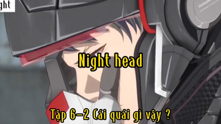 Night head_Tập 6 Cái quái gì vây ?