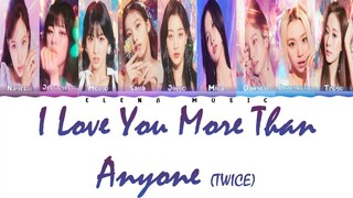 TWICE -【I Love You More Than Anyone】(Rom/Han/Eng_Lyrics)