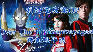 【特利迦奥特曼】废案主题曲~Over The Horizon  (voyager)跨越地平线/我们无论如何都会朝向未来!！！〖伪请不要当真〗