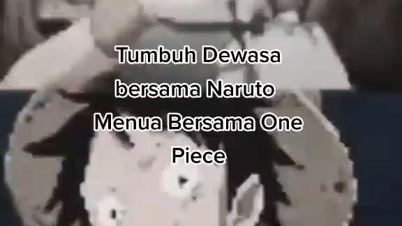 tumbuh dewasa bersama Naruto, menua bersama One piece