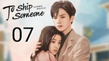 🇨🇳 To Ship Someone (2023) | Episode 7 | Eng Sub | (全世界都在等你们分手 第07集 )