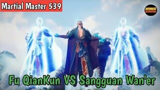 Martial Master 539 ‼️Fu QianKun VS Master Sekte iblis ilusi atau Sangguan Wan'er