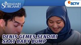 Denis Gemes Sendiri Saat Baby Bump | Bidadari Surgamu - Episode 280