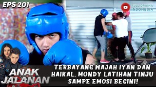 TERBAYANG WAJAH IYAN DAN HAIKAL, MONDY LATIHAN TINJU SAMPE EMOSI BEGINI! - ANAK JALANAN 201