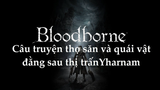 Bloodborne Lore: Câu truyện thợ săn và quái vật đằng sau thị trấn Yharnam