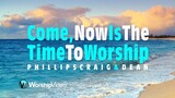 Come, Now Is The Time To Worship - Phillips, Craig & Dean [With Lyrics]