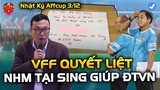 VFF Quyết Liệt Vào Cuộc Vụ Chủ Nhà Chơi Xấu ĐT Việt Nam, NHM Tại Sing Giúp 1 Tay