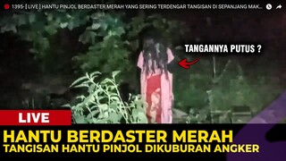 🔴 1395- [ LIVE ] HANTU PINJOL BERDASTER MERAH YANG SERING TERDENGAR TANGISAN DI SEPANJANG MAKAM