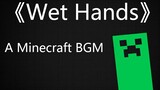 Wet Hands - BGM Minecraft