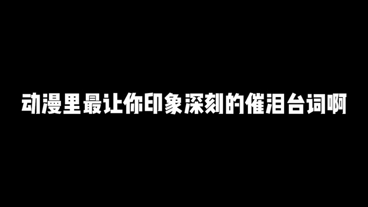 动漫里最让你印象深刻的催泪台词啊，我想会是这些吧