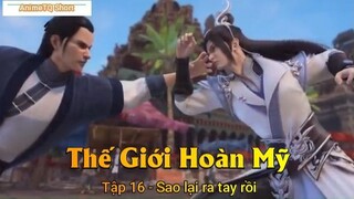 Thế Giới Hoàn Mỹ Tập 16 - Sao lại ra tay rồi