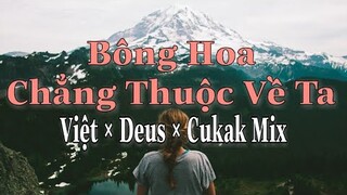 Bông hoa chẳng thuộc về ta - Việt × Deus × Cukak Remix