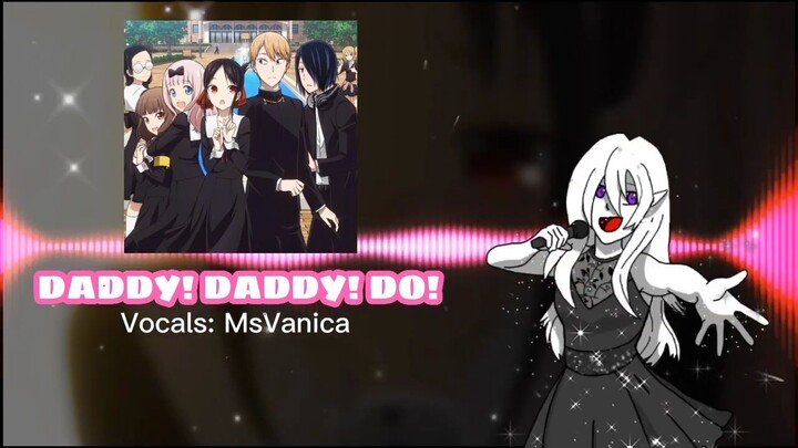 [Cover] DADDY! DADDY! DO! ft. MsVanica from Kaguya-sama Love is War-