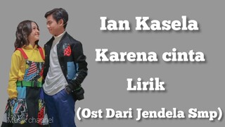 Ian Kasela - Karena Cinta lirik ( Ost Dari Jendela Smp)