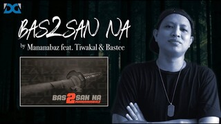 BAS2SAN NA by Mananabaz featuring Tiwakal & Bastee - [REACTION & COMMENT VIDEO]