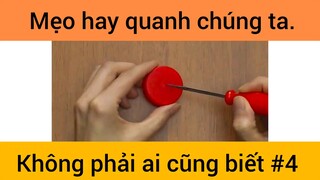 Mẹo hay quanh chúng ta không phải ai cũng biết phần 4