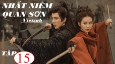 Nhất Niệm Quan Sơn - Tập 15 | Vietsub - Lưu Thi Thi, Lưu Vũ Ninh