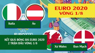 Kết quả bóng đá euro 2020 vòng 1/8 ,  Ý và Đan mạch đi tiếp, lịch thi đấu hôm nay