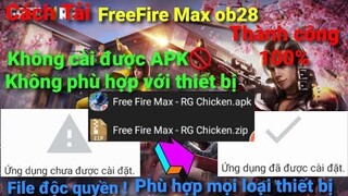 Tải Free Fire Max Ob 28 lỗi cài apk,không phù hợp với thiết bị trên CH Play, tải thành công 100%