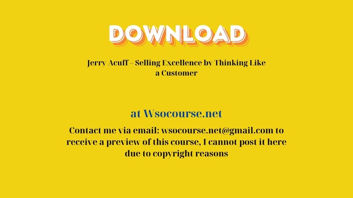 Jerry Acuff – Selling Excellence by Thinking Like a Customer – Free Download Courses