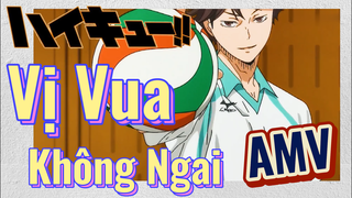 [Haikyu!!] AMV | Vị Vua Không Ngai