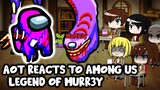 AOT reacts to Among Us "The Legend of Murr3y" || Gacha Club ||